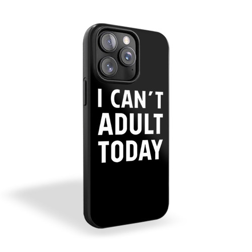 I Cant Adult Today iPhone 15 Case Cover
