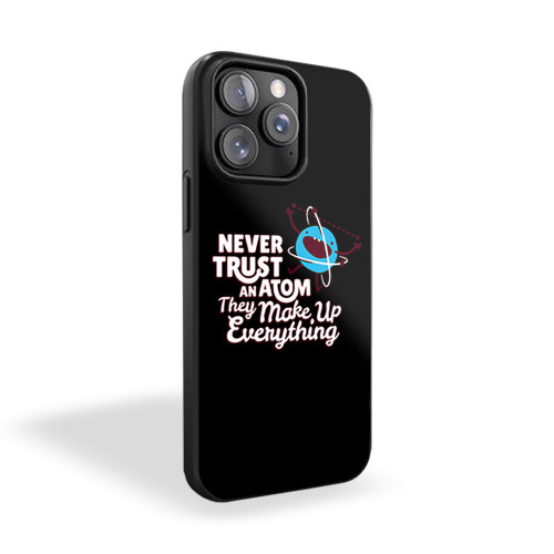 Never Trust An Atom They Make Up Everything iPhone 15 Case Cover
