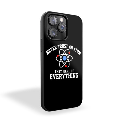 Never Trust An Atom They Make Up Everything 1 iPhone 15 Case Cover