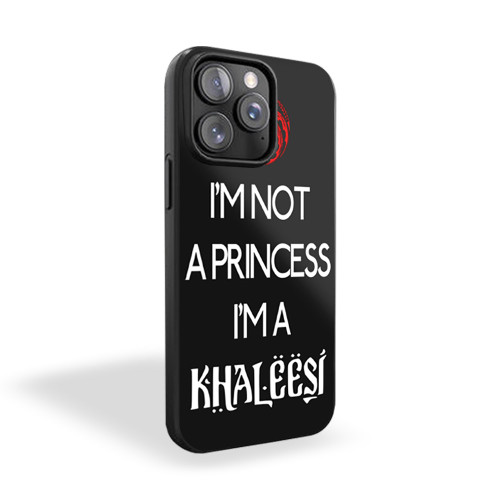 Game Of Thrones I'm Not A Princess I'm A Khaleesi 1 iPhone 15 Case Cover