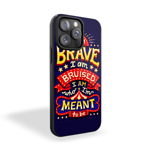 I Am Brave I Am Bruised I Am Who I'm Meant To Be iPhone 15 Case Cover