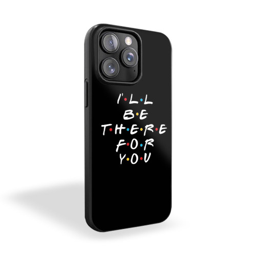 Ill Be There For You iPhone 15 Case Cover