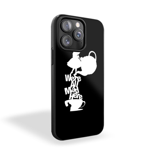Alice In Wonderland Sayings We're All Mad Here iPhone 15 Case Cover Alice In Wonderland Sayings We're All Mad Here iPhone 15 Case Cover