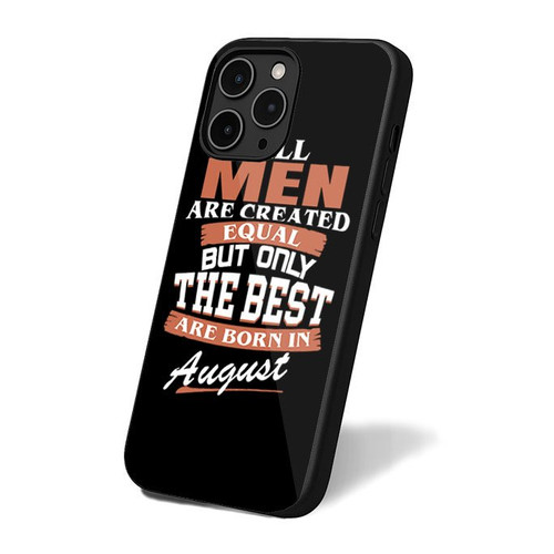 All Men Are Created Equal But Only The Best Are Born In August iPhone 16 Case Cover