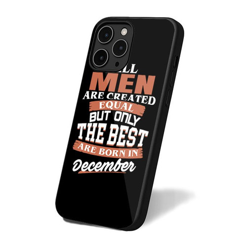 All Men Are Created Equal But Only The Best Are Born In December iPhone 16 Case Cover
