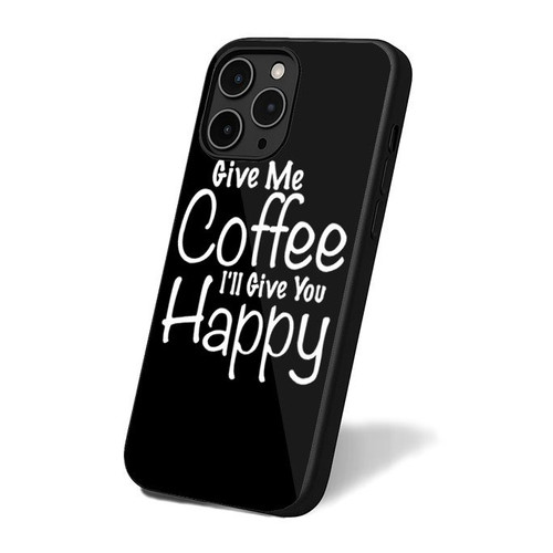 Give Me Coffee I'll Give You Happy iPhone 16 Case Cover