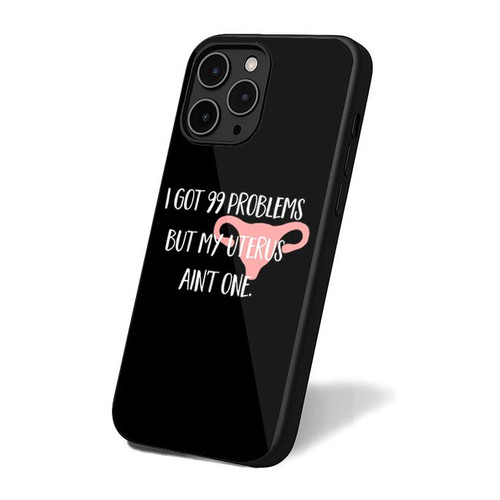 I Got 99 Problems, But My Uterus Ain't One iPhone 16 Case Cover