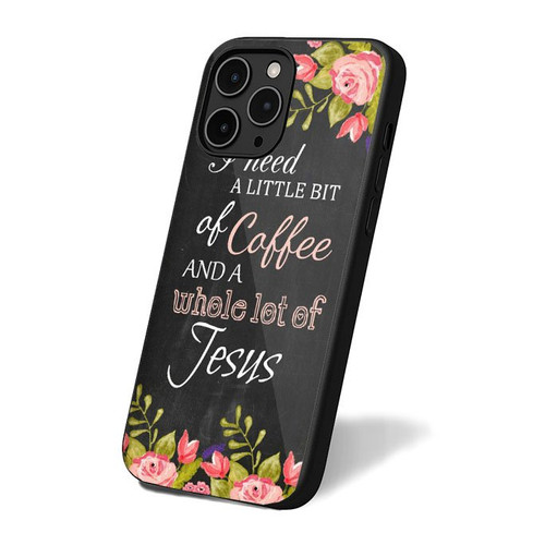 I Need A Little Bit Of Coffee And A Whole Lot Of Jesus iPhone 16 Case Cover