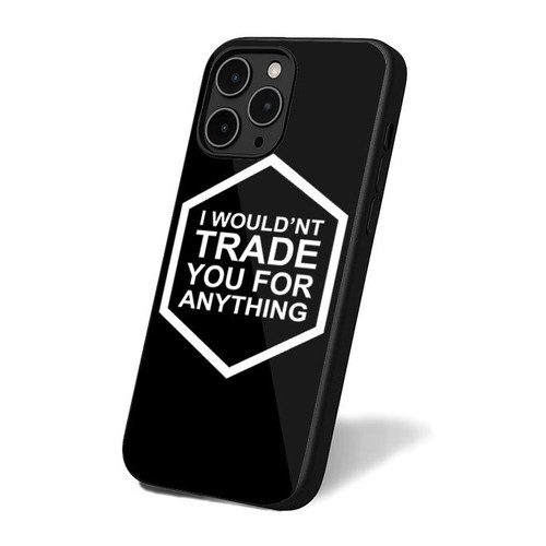 I Wouldnt Trade You For Anything iPhone 16 Case Cover