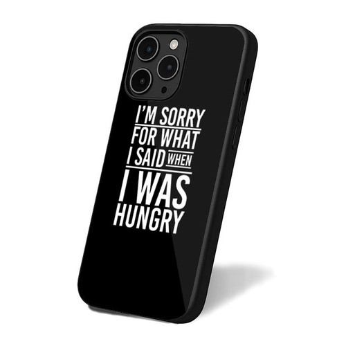I'm Sorry For What I Said When I Was Hungry Funny iPhone 16 Case Cover
