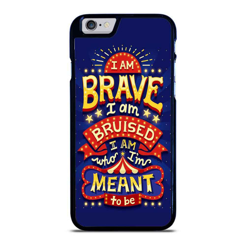 I Am Brave I Am Bruised I Am Who I'M Meant To Be Quote iPhone 6 / 6S / 6 Plus / 6S Plus Case Cover