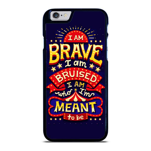 I Am Brave I Am Bruised I Am Who I'M Meant To Be iPhone 6 / 6S / 6 Plus / 6S Plus Case Cover