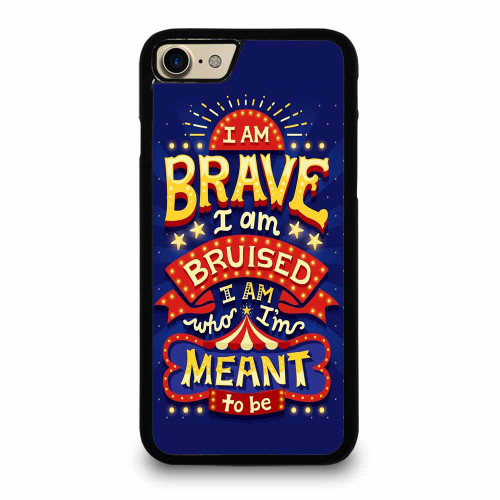 I Am Brave I Am Bruised I Am Who I'M Meant To Be Quote iPhone 7 / 7 Plus / 8 / 8 Plus Case Cover