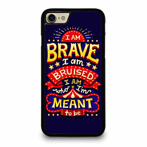 I Am Brave I Am Bruised I Am Who I'M Meant To Be iPhone 7 / 7 Plus / 8 / 8 Plus Case Cover