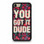 You Got It Dude iPhone 7 / 7 Plus / 8 / 8 Plus Case Cover