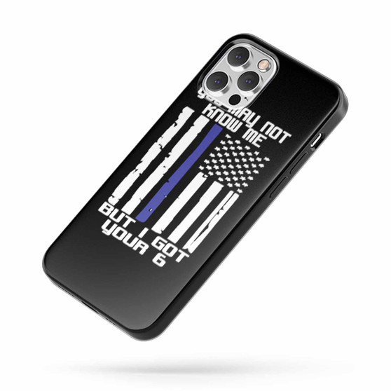 I Got Your The Blue Lives Matter You May Not Know Me You May Not Know Me But I Got Your iPhone Case Cover