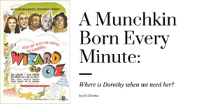 A Munchkin Born Every Minute: Where is Dorothy when we need her?