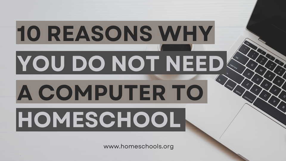 Ten reasons why you do not need a computer to homeschool your children