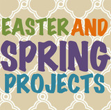 Easter and Spring Projects