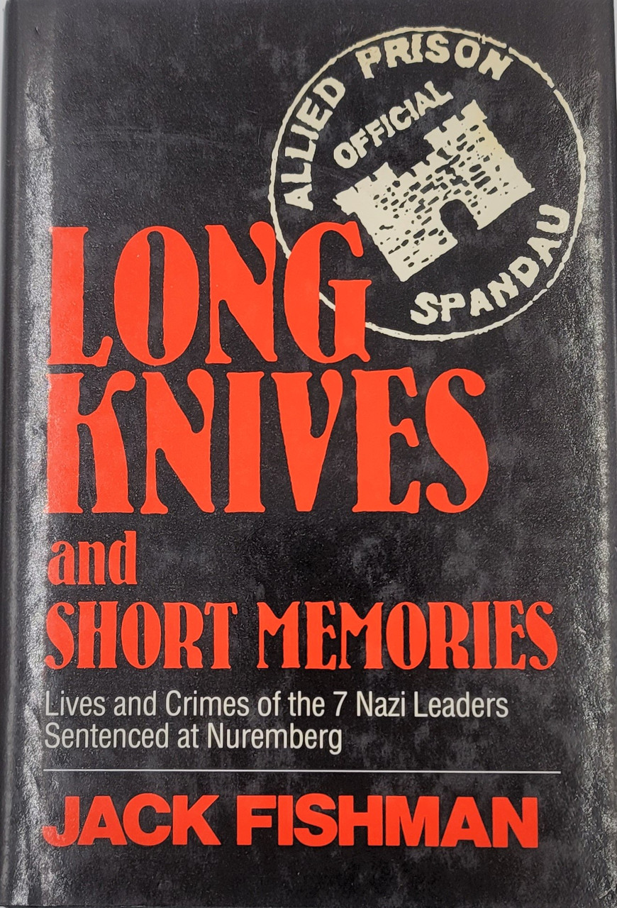 Long Knives and Short Memories Lives and Crimes of the 7 Nazi Leaders