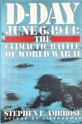 D-Day June 6, 1944: The Climactic Battle of World War II