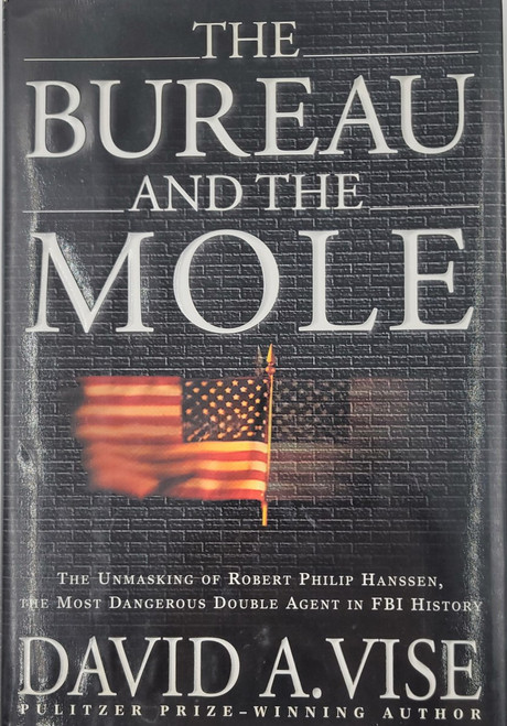 The Bureau and the Mole, the Unmasking or Robert Philip Hanssen, the Most Dangerous Double Agent in FBI History