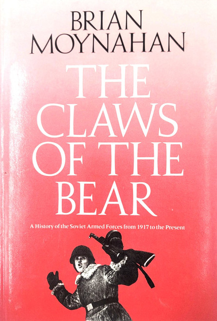 The Claws of the Bear: A History of the Soviet Armed Forces from 1917 to the Present