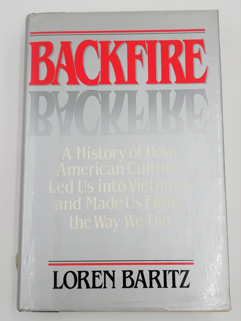 Backfire, a History of How American Culture Led Us Into Vietnam and Made us Fight the Way We Did Backfire, a History of How American Culture Led Us Into Vietnam and Made us Fight the Way We Did