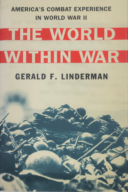 The World Within War: America's Combat Experience in World War II The World Within War: America's Combat Experience in World War II