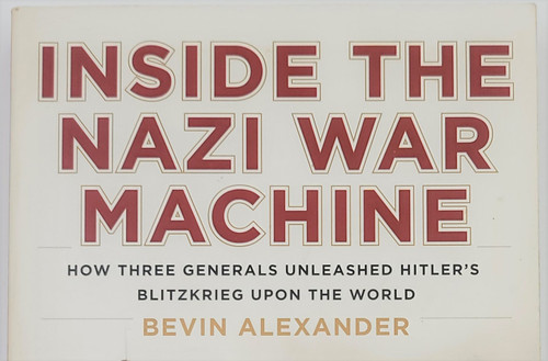 Inside the Nazi War Machine, How Three Generals Unleashed Hitler's Blitzkrieg upon the World Inside the Nazi War Machine, How Three Generals Unleashed Hitler's Blitzkrieg upon the World