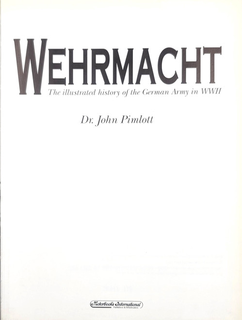 Wehrmacht, the Illustrated History of the German Army in WWII Wehrmacht, the Illustrated History of the German Army in WWII