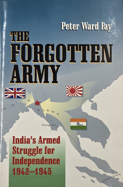 The Forgotten Army, India's Armed Struggle for Independence 1942-1945 The Forgotten Army, India's Armed Struggle for Independence 1942-1945