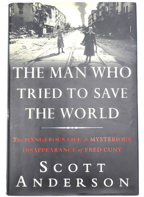 The Man Who Tried to Save the World: The Dangerous Life and Mysterious Disappearance of an American Hero