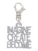 Imagine Create Become Clip On Charm