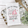 Valentine love the gnome you're with cotton tea towel