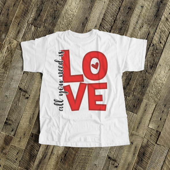All you need is love Valentine Tshirt