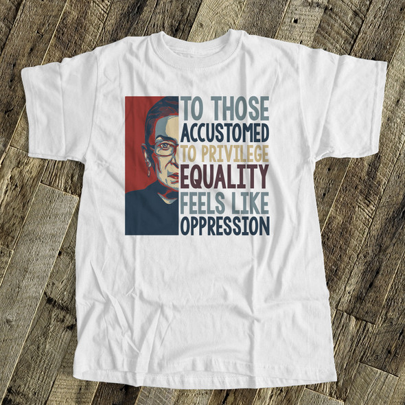 Ruth Bader Ginsburg to those accustomed to privilege equality feels like oppression unisex crew neck or v-neck shirt