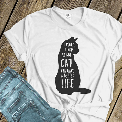 I WORK HARD SO MY CAT CAN HAVE A BETTER LIFE T-SHIRT /> Funny Slogan Novelty Top
