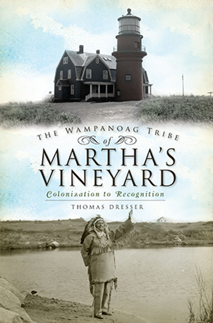 BOOK, The Wampanoag Tribe of Martha's Vineyard: Colonization to Recognition - 192 Pages, 51 Images