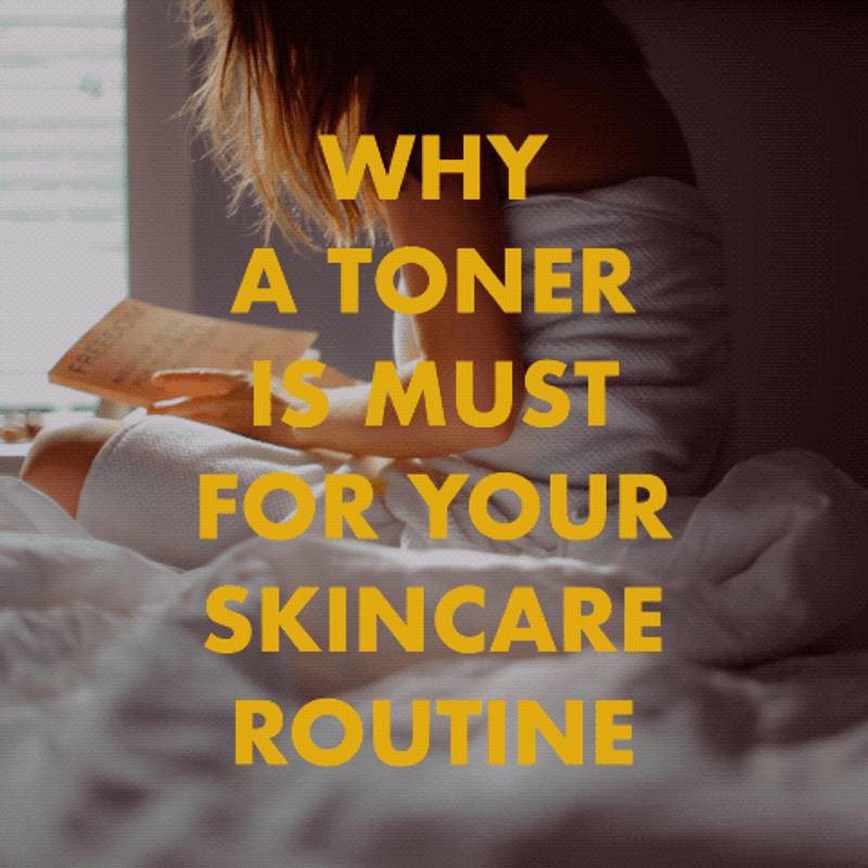 WHY A TONER IS A MUST FOR YOUR SKINCARE ROUTINE