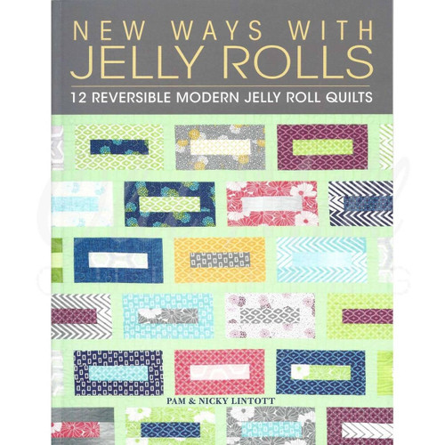 New Ways with Jelly Rolls: 12 Reversible Modern Jelly Roll Quilts by Pam Lintott