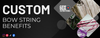 CUSTOM BOW STRING BENEFITS