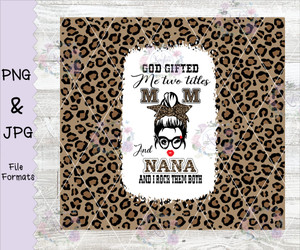 God Gifted Me With Two Titles Mom/Nana Tumbler Wrap Digital Download God Gifted Me With Two Titles Mom/Nana Tumbler Wrap Digital Download