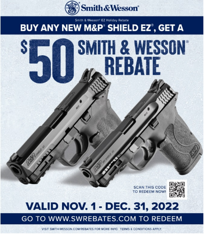 Smith & Wesson® Holiday Rebate - Buy any new M&P®  Shield EZ® , Get a $50 Smith & Wesson Rebate Valid Nov. 1st - Dec. 31st 2022