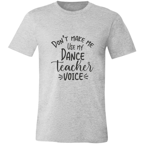 Dont Make Me Use My Dance Teacher Voice Short-Sleeve T-Shirt