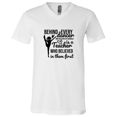 Behind Every Dancer Is A Teacher Who Believed In Them First Short Sleeve V-Neck T-Shirt