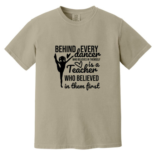 Behind Every Dancer Is A Teacher Who Believed In Them First Heavyweight Garment-Dyed T-Shirt