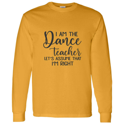 I am the dance Teacher, Lets assume I am Right Long Sleeve T-Shirt