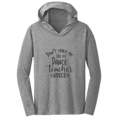 Dont Make Me Use My Dance Teacher Voice Hooded Long Sleeve T-shirt