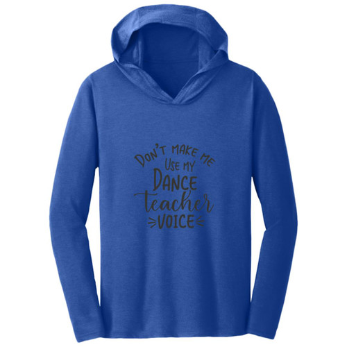 Dont Make Me Use My Dance Teacher Voice Hooded Long Sleeve T-shirt
